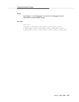 Page 273Programming Manual Pages
Issue  3  May 1998
9-51
Errors
See Chapter 7, ‘‘Error Messages’’ for a list of error messages with brief 
explanations of their probable causes.
See Also
asai_rcv()
C_EN_REP C_3PMC_REQ C_3PTC_REQ C_3PTC_CONF C_3PSH
C_3PSH_CONF C_3PR C_3PR_CONF C_3PM C_3PM_CONF C_3PSD
C_3PSD_CONF C_3PCC C_3PCC_CONF C_3PCE C_3PRC C_3PRC_CONF 