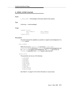 Page 293Programming Manual Pages
Issue  3  May 1998
9-71
C_3PSD_CONF (3ASAI)
Name
C_3PSD_CONF — Acknowledge a third party selective drop request
Ty p e
Continuing — Unacknowledged
Usage
typedef struct{
        asai_common_t        asai_common;
        long                 cause_value;
}a3psd_rsp_t;
Description
The client receives this capability as a positive or negative acknowledgement of a 
C_3PSD request.
asai_common
Within this structure, capability is returned as C_3PSD_CONF; 
primitive_type is returned as...