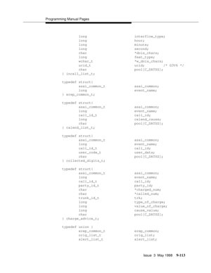 Page 335Programming Manual Pages
Issue  3  May 1998
9-113
        long                       interflow_type;
        long                       hour;
        long                       minute;
        long                       second;
        char                       *dnis_chars;
        long                       feat_type;
        wchar_t                    *w_dnis_chars;
        ucid_t                     ucid;     /* G3V6 */
        char                       pool[C_DATSZ];
} incall_list_t;
typedef...