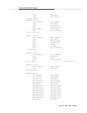 Page 385Programming Manual Pages
Issue  3  May 1998
9-163
        long                 vqc_type;
        long                 sac_status;
}vqc_sac_stat_t;
typedef struct{
        asai_common_t        asai_common;
        long                 vqc_type;
        long                 scf_status;
        char                 *redirection;
        plan_type_t          redir_type; 
        char                 pool[C_DATSZ];
}vqc_scf_stat_t;
typedef struct{
        asai_common_t        asai_common;
        long...