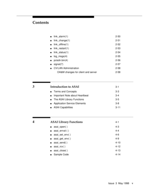 Page 5Contents
Issue  3  May 1998v
nlink_alarm(1) 2-50
nlink_change(1) 2-51
nlink_offline(1) 2-52
nlink_restart(1) 2-53
nlink_status(1) 2-54
nlog_msgs(4) 2-55
npcisdn.bin(4) 2-56
nsignal(7) 2-57
nCV/LAN Administration 2-58
OA&M changes for client and server 2-58
3 Introduction to ASAI 3-1
nTerms and Concepts 3-3
nImportant Note about Heartbeat 3-4
nThe ASAI Library Functions 3-5
nApplication Service Elements 3-8
nASAI Capabilities 3-11
4 ASAI Library Functions 4-1
nasai_open( ) 4-3
nasai_errval ( ) 4-4...