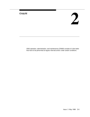 Page 51Issue  3  May 19982-1
2
OA&M
ASAI operation, administration, and maintenance (OA&M) consists of a few tasks 
that have to be performed at regular intervals and/or under certain conditions.   