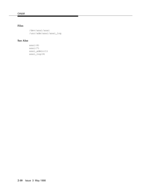 Page 60OA&M
2-10Issue  3  May 1998 
Files
/dev/asai/asai
/usr/adm/asai/asai_log
See Also
asai(4)
asai(7)
asai_admin(1)
asai_log(4) 