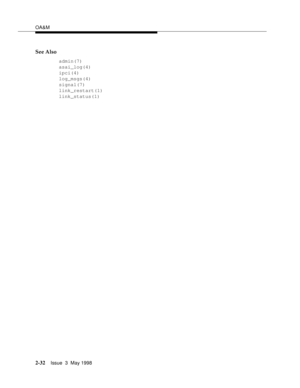 Page 82OA&M
2-32Issue  3  May 1998 
See Also
admin(7)
asai_log(4)
ipci(4)
log_msgs(4)
signal(7)
link_restart(1)
link_status(1) 