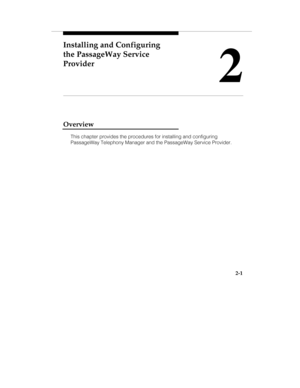 Page 16Installing and Configuring
the PassageWay Service
Provider
2
2-1
Overview
This chapter provides the procedures for installing and configuring
PassageWay Telephony Manager and the PassageWay Service Provider. 