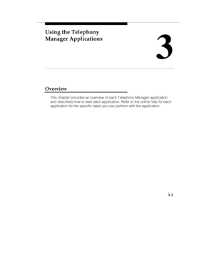 Page 70Using the Telephony
Manager Applications
3
3-1
Overview
This chapter provides an overview of each Telephony Manager application
and describes how to start each application. Refer to the online help for each
application for the specific tasks you can perform with the application. 