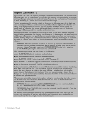 Page 20Telephone Customization - 2
If you dialed 2 in STEP 5 on page 13, you began Telephone Customization. The features on the
following pages may be programmed in any order, and you may exit customization at any time,
leaving unchanged features at previously-set values. You may also use Telephone Customization
to check the setting of a feature. You do not have to make changes.
Features are customized by entering a digit, as shown on the following pages, If the digit you
enter is valid, you will hear a...