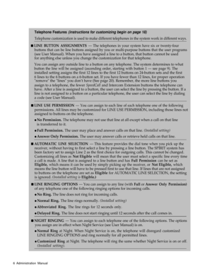 Page 8Telephone Features (instructions for customizing begin on page 18)
Telephone customization is used to make different telephones in the system work in different ways.
n LINE BUTTON ASSIGNMENTS — The telephones in your system have six or twenty-four
buttons that can be line buttons assigned by you or multi-purpose buttons that the user programs
(see User Manual). When you have assigned a line to a button, that button cannot be used
for anything else unless you change the customization for that telephone....