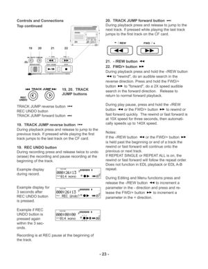 Page 23SOLID STATE RECORDER PMD670
MARK A-B REPEAT iNPUTTRACK JUMPMARGIN RESETREC
UNDOMENU/STOREENTERCANCELPLAY / PAUSE
STOPPOWER
EDIT- / REW FWD / +
I / O
TRACK JUMP
MARGIN RESET REC
UNDO
 MENU/STOREENTERCANCELPLAY / PAUSE STOP
I / O
-/REW
FWD/+
19       20           21            22
TRACK JUMP
REC
UNDO
L
R -dBover 0
2 6 12 20
40 00-dB
INT
MIC
TRACK TIME
TRACK
L
R -dBover 0
2 6 12 20
40 00-dB
INT
MIC
TRACK TIME
TRACK
L
R -dBover 0
2 6 12 20
40 00-dB
INT
MIC
TRACK TIME
TRACK
-/REW
FWD/+
- 23 -
Controls and...