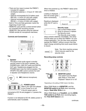 Page 13- 13 -
SOLID STATE RECORDER PMD671
POWER
MIC ATTEN 0dB -20dBFLAT
ANC
LEVEL CONT.LIMITERALC MANUALOFF
ONEDL PLAY
STEREO
L
AUDIO  OUTRSOURCE FILEMONITOROFF ONPRE REC
MARK A-B REPEAT INPUTEDIT
SINGLE
OFFALLOFF
ONINPUT LOCKTRACK JUMPMARGIN RESET REC
UNDO
 MENU/STORE ENTER CANCELPLAY / PAUSE STOPUSB
- / REW
FWD / +
1     2
POWER
-dB00
4020 12
620 over-dB
R L
L
R -dBover 0
2 6 12
20
40 00-dB
• There are four ways to power the PMD671:
• Included AC  adapter
• AA Alkaline batteries (~ 5 hours @ 1450 mAh
usage)
•...