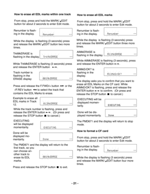 Page 21While the display  is flashing (3 seconds) press
and release the MARK/
EDIT button two more
times.Renumber is flash-
ing in the display.How to erase all EDL marks within one track
From stop, press and hold the MARK/
EDIT
button for about 2 seconds to enter Edit mode.
TrkMkERASE is
flashing in the display.
While TrkMkERASE is flashing (3 seconds) press
and release the ENTER button  
.
Press and release the F.FWD/+ button 
 or the
 -/F.REV button 
 to select the track that
contains the EDL Marks to erase....