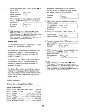 Page 29- 29 -
4. Press and release the F.FWD/+ button  or
2. With Preset flashing, press and release the
F.FWD/+ button
 repeatedly
until Batt type  is
displayed.
3. Press and release the MENU button 
.
The Batt type
choice will flash.
 4. Press and release the F.FWD+ button 
 to
tab through the
Battery type
choices. 1. From stop, press and hold the 
MENU/
STORE button for about 2 seconds. Preset
will appear (flashing) in the display. the -/F.REV
button 
 to
toggle between
Yes and No.
5. When the desired state...