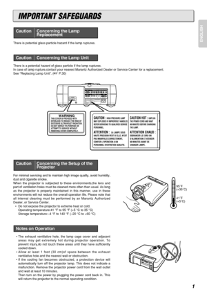 Page 5ENGLISH
1
There is potential glass particle hazard if the lamp ruptures.
There is a potential hazard of glass particle if the lamp ruptures.
In case of lamp rupture,contact your nearest Marantz Authorized Dealer or Service Center for a replacement.
See “Replacing Lamp Unit”. (
P.30)
For minimal servicing and to maintain high image quality, avoid humidity,
dust and cigarette smoke.
When the projector is subjected to these environments,the lens and
part of ventilation holes must be cleaned more often than...