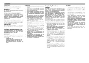 Page 3Lamp Handing Precautions
DANGERThis SHP uses a high voltage glass mercury vapor
lamp. The lamp can break or fail to light if handled
wrongly during replacement or because of the
projector’s surrounding temperature.
Lamp life also varies according to the lamp with
some even breaking or failing to light as soon as
they are used the first time. If the lamp breaks,
glass fragments may be scattered inside the lamp
unit and projector, and gas inside the lamp bulb
that contains mercury vapor may be emitted...