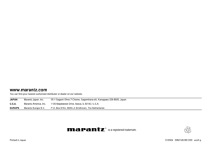 Page 37www.marantz.comYou can find your nearest authorized distributor or dealer on our website.JAPANMarantz Japan, Inc. 35-1 Sagami Ohno 7-Chome, Sagamihara-shi, Kanagawa 228-8505, Japan
U.S.A.Marantz America, Inc. 1100 Maplewood Drive, Itasca, IL 60143, U.S.A.EUROPEMarantz Europe B.V. P.O. Box 8744, 5605 LS Eindhoven, The Netherlands
Printed in Japan12/2004   00M15AV851250   ecmf-g
is a registered trademark. 