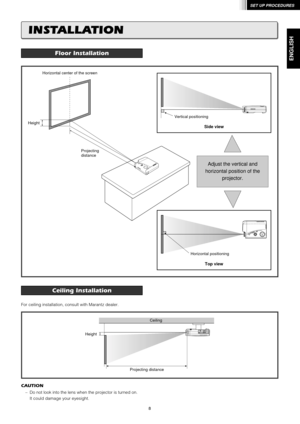 Page 128
SET UP PROCEDURES
ENGLISH
Adjust the vertical and
horizontal position of the
projector.
Side view
U
D LRA TEXAS INSTRUMENTS TECHNOLOGYM
E
N
UENTERINPUTS
T
A
N
D
B
YW
A
R
N
I
N
GPOWER
Top view
INSTALLATION
Floor Installation
Ceiling Installation
For ceiling installation, consult with Marantz dealer.
CAUTION
– Do not look into the lens when the projector is turned on.
It could damage your eyesight.
Vertical positioning
Horizontal positioning Horizontal center of the screen
Height
Projecting
distance...