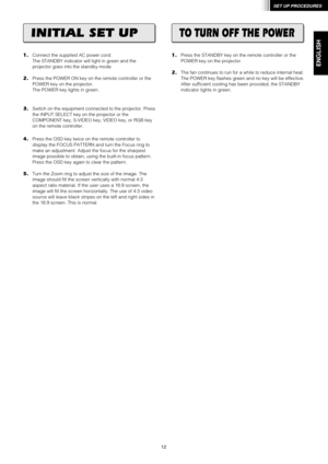 Page 1612
SET UP PROCEDURES
ENGLISH
1.Connect the supplied AC power cord.
The STANDBY indicator will light in green and the
projector goes into the standby mode.
2.Press the POWER ON key on the remote controller or the
POWER key on the projector.
The POWER key lights in green.
3.Switch on the equipment connected to the projector. Press
the INPUT SELECT key on the projector or the
COMPONENT key, S-VIDEO key, VIDEO key, or RGB key
on the remote controller.
4.Press the OSD key twice on the remote controller to...