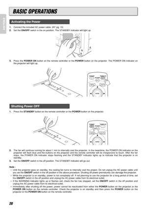 Page 2420
ENGLISH
1.Connect the included AC power cable. (pg. 15)
2.Set the ON/OFFswitch in the on position. The STANDBY indicator will light up.
3.Press the POWER ONbutton on the remote controller or the POWERbutton on the projector. The POWER ON indicator on
the projector will light up.
1.Press the STANDBYbutton on the remote controller or the POWERbutton on the projector.
2.The fan will continue running for about 1 min to internally cool the projector. In the meantime, the POWER ON indicator on the...