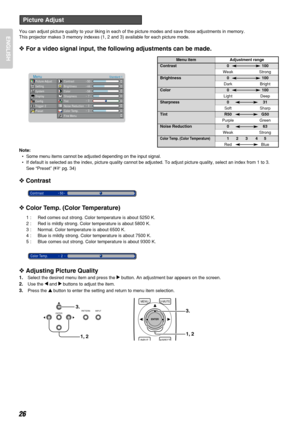 Page 30You can adjust picture quality to your liking in each of the picture modes and save those adjustments in memory. 
This projector makes 3 memory indexes (1, 2 and 3) available for each picture mode.
❖For a video signal input, the following adjustments can be made.
Note:
•Some menu items cannot be adjusted depending on the input signal.
•If default is selected as the index, picture quality cannot be adjusted. To adjust picture quality, select an index from 1 to 3. 
See “Preset” (
pg. 34)
❖Contrast
❖Color...