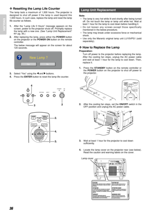 Page 4036
ENGLISH
❖Resetting the Lamp Life Counter
The lamp lasts a maximum of 1,500 hours. The projector is
designed to shut off power if the lamp is used beyond this
1,500 hours. In such case, replace the lamp and reset the lamp
life counter as follows.
1.After the “Lamp Life 0 Hours” message appears on the
screen, power to the projector shuts off. Promptly replace
the lamp with a new one. (See “Lamp Unit Replacement”
pg. 36.)
2.After replacing the lamp, press either the POWERbutton
on the projector or the...