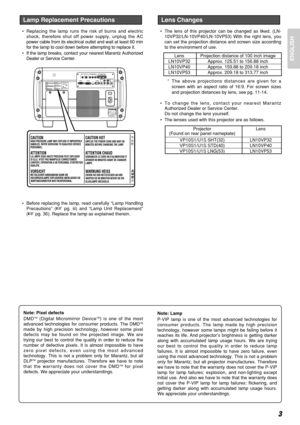 Page 73
ENGLISH
• Replacing the lamp runs the risk of burns and electric
shock, therefore shut off power supply, unplug the AC
power cable from its electrical outlet and wait at least 60 min
for the lamp to cool down before attempting to replace it.
• If the lamp breaks, contact your nearest Marantz Authorized
Dealer or Service Center.
• Before replacing the lamp, read carefully “Lamp Handling
Precautions” (
pg. iii) and “Lamp Unit Replacement”
(
pg. 36). Replace the lamp as explained therein.• The lens of...