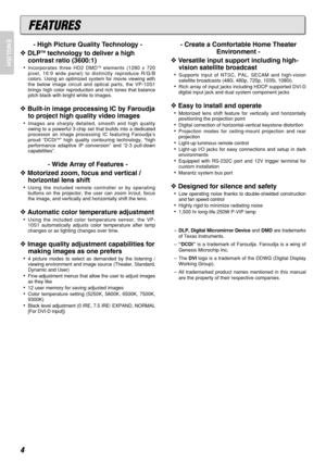 Page 84
ENGLISH
- High Picture Quality Technology -
❖DLPTMtechnology to deliver a high
contrast ratio (3600:1)
•Incorporates three HD2 DMDTMelements (1280 x 720
pixel, 16:9 wide panel) to distinctly reproduce R/G/B
colors. Using an optimized system for movie viewing with
the below image circuit and optical parts, the VP-10S1
brings high color reproduction and rich tones that balance
pitch black with bright white to images.
❖Built-in image processing IC by Faroudja
to project high quality video images
•Images...