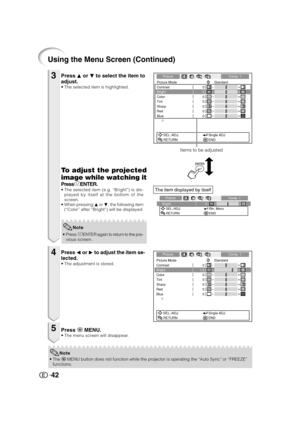 Page 4342
Using the Menu Screen (Continued)
Press P or R to select the item to
adjust.
•The selected item is highlighted.
3Picture Comp. 1
Picture Mode
Contrast 0
0
0
0
BrightColorTint0
0 Sharp
0RedBlueStandard
SEL./ADJ.
RETURNSingle ADJ
END
Items to be adjusted
•Press iENTER again to return to the pre-
vious screen.
0 BrightSEL./ADJ.
RETURNRtn. Menu
END Picture Comp. 1
Note
To adjust the projected
image while watching it
Press iENTER.•The selected item (e.g. “Bright”) is dis-
played by itself at the bottom of...