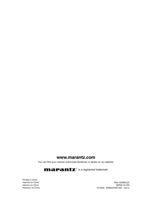 Page 66www.marantz.com
You can find your nearest authorized distributor or dealer on our website.
Printed in China
Imprimé en Chine
Impreso en China
Impresso na ChinaTINS-C658WJZZ
06P08-CH-NN
07/2006   00M22AV851250   mzh-d
is a registered trademark.
71@
