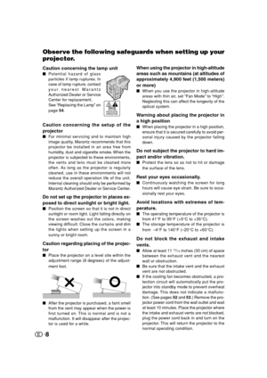 Page 98 Observe the following safeguards when setting up your
projector.
Caution concerning the lamp unit
Potential hazard of glass
particles if lamp ruptures. In
case of lamp rupture, contact
your nearest 
Marantz
Authorized Dealer or Service
Center
 for replacement.
See “Replacing the Lamp” on
page 54.
Caution concerning the setup of the
projector
For minimal servicing and to maintain high
image quality, Marantz recommends that this
projector be installed in an area free from
humidity, dust and cigarette...