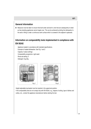 Page 2726
General information
Measures must be taken to ensure that built-under and built-in units that are subsequently re-sited
as free-standing appliances cannot topple over. This can be achieved by bolting the dishwasher to
the wall or fitting it under a continuous work surface which is screwed to the adjacent cupboards.
Information on comparability tests implemented in compliance with
EN 50242
Appliance loaded in accordance with standard specifications.
Example of loaded dishwasher: See Fig 1 and 2...