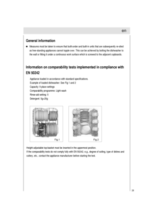 Page 2726
General information
Measures must be taken to ensure that built-under and built-in units that are subsequently re-sited
as free-standing appliances cannot topple over. This can be achieved by bolting the dishwasher to
the wall or fitting it under a continuous work surface which is screwed to the adjacent cupboards.
Information on comparability tests implemented in compliance with
EN 50242
Appliance loaded in accordance with standard specifications.
Example of loaded dishwasher: See Fig 1 and 2...