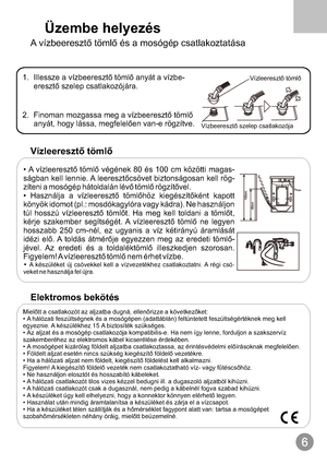 Page 7Üzembe helyezés
A vízbeeresztő tömlő és a mosógép csatlakoztatása
1. Illessze a vízbeeresztő tömlő anyát a vízbe
eresztő szelep csatlakozójára-
.
2. Finoman mozgassa meg a vízbeeresztő tömlő
anyát, hogy lássa, megfelelően van-e rögzítve.
Vízleeresztő tömlő
Vízleeresztő tömlő
Vízbeeresztő szelep csatlakozója
•-
-
.
•
-
jA vízleeresztő tömlő végének 80 és 100 cm közötti magas
ságban kell lennie. A leeresztőcsövet biztonságosan kell rög
zíteni a mosógép hátoldalán lévő tömlő rögzítővel
Használja a...