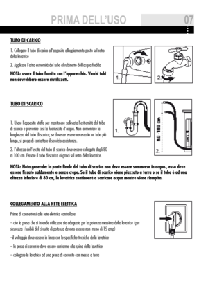 Page 7tUBo di CaRiCo
1. Collegare il tubo di carico all’apposito alloggiamento posto sul r\
etro 
della lavatrice
2. Applicare l’altra estremità del tubo al rubinetto dell’acqua fredda
nota: usare il tubo fornito con l’apparecchio. Vecchi tubi 
non dovrebbero essere riutilizzati.
tUBo di SCaRiCo
1. usare l’apposita staffa per mantenere sollevata l’estremità del \
tubo 
di scarico e prevenire così la fuoriuscita d’acqua. Non aumentare \
la 
lunghezza del tubo di scarico; se dovesse essere necessario un tubo...