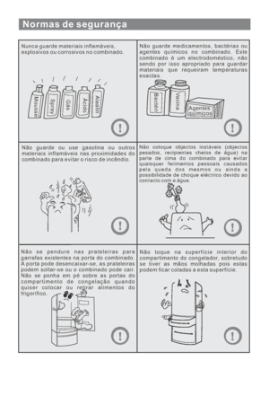 Page 117Normas de segurança
Nunca guarde materiais inflamáveis,
explosivos ou corrosivos no combinado.Não guarde medicamentos, bactérias ou
agentes químicos no combinado. Este
combinado é um electrodoméstico, não
sendo por isso apropriado para guardar
materiais que requeiram temperaturas
exactas.
Não guarde ou use gasolina ou outros
materiais inflamáveis nas proximidades do
combinado para evitar o risco de incêndio.
Não coloque objectos instáveis (objectos
pesados, recipientes cheios de água) na
parte de cima do...