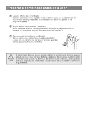 Page 121Preparar o combinado antes de o usar
Ligação à fonte de alimentação
Quando o combinado for ligado à fonte de alimentação, as temperaturas do
frigorífico e do congelador são automaticamente definidas para5e-18
respectivamente.
Modos de funcionamento do combinado
Modo de ajuste manual: permite-lhe definir a temperatura usando a tecla
respectiva (consulte a secção “Apresentação das funções).
Colocação de alimentos no combinado
Coloque alimentos no combinado depois deste ter
estado em funcionamento por algum...