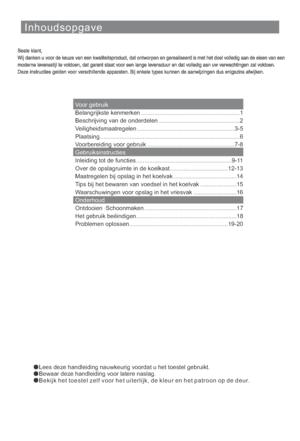 Page 135Inhoudsopgave
Lees deze handleiding nauwkeurig voordat u het toestel gebruikt.
Bewaar deze handleiding voor latere naslag.
Bekijk het toestel zelf voor het uiterlijk, de kleur en het patroon op de deur.
Voor gebruik
Gebruiksinstructies
Onderhoud Belangrijkste kenmerken ............................................................1
Beschrijving van de onderdelen .................................................2
Veiligheidsmaatregelen ...........................................................3-5
Plaatsing...