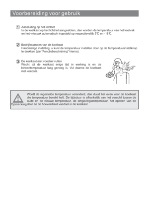 Page 143Voorbereiding voor gebruik
Aansluiting op het lichtnet
Is de koelkast op het lichtnet aangesloten, dan worden de temperatuur van het koelvak
en het vriesvak automatisch ingesteld op respectievelijk 5 en -18 .
Bedrijfsstanden van de koelkast
Handmatige instelling: u kunt de temperatuur instellen door op de temperatuurinstelknop
te drukken (zie “Functiebeschrijving” hierna).
De koelkast met voedsel vullen
Wacht tot de koelkast enige tijd in werking is en de
binnentemperatuur laag genoeg is. Vul daarna de...