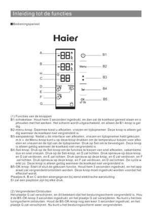 Page 144Inleiding tot de functies
Bedieningspaneel
(1) Functies van de knoppen
B1-schakelaar: Houd hem 3 seconden ingedrukt, en dan zal de koelkast gereed staan en o
phouden met het werken. Het scherm wordt uitgeschakeld, en alleen de B1-knop is gel
dig.
B2-menu-knop: Daarmee kiest u afkoelen, vriezen en tijdopnemer. Deze knop is alleen gel
dig wanneer de koelkast niet vergrendeld is.
B3-aanpasknop: Nadat u de interface van afkoelen, vriezen en tijdopnemer hebt gekozen
m.b.v. de Menu-knop kunt u op deze knop...