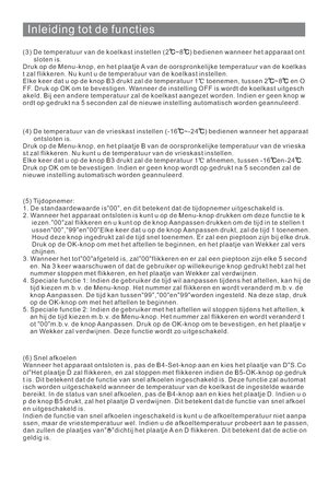 Page 145Inleiding tot de functies
10
(3) De temperatuur van de koelkast instellen (2 ~8 ) bedienen wanneer het apparaat ont
sloten is.
Druk op de Menu-knop, en het plaatje A van de oorspronkelijke temperatuur van de koelkas
t zal flikkeren. Nu kunt u de temperatuur van de koelkast instellen.
Elke keer dat u op de knop B3 drukt zal de temperatuur 1 toenemen, tussen 2 ~8 en O
FF. Druk op OK om te bevestigen. Wanneer de instelling OFF is wordt de koelkast uitgesch
akeld. Bij een andere temperatuur zal de koelkast...