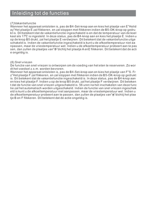 Page 146Inleiding tot de functies
(7)Vakantiefunctie
Wanneer het apparaat ontsloten is, pas de B4-Set-knop aan en kies het plaatje van E Holid
ay Het plaatje E zal flikkeren, en zal stoppen met flikkeren indien de B5-OK-knop op gedru
kt is. Dit betekent dat de vakantiefunctie ingeschakeld is en dat de temperatuur van de koel
kast als 17 is ingesteld. In deze status, pas de B4-knop aan en kies het plaatje E. Indien u
op de knop B5 drukt, zal het plaatje E verdwijnen. Dit betekent dat de vakantiefunctie uitge...