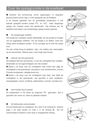 Page 147Over de opslagruimte in de koelkast
Voedsel dat kortstondig wordt opgeslagen of dagelijks
geconsumeerd wordt, legt u in het opslagvak van de koelkast:
In de meeste gebieden kan de gemiddelde temperatuur in het
koelvak geregeld worden tussen 0 en 10 , maar langdurige
opslag van voedsel wordt niet aanbevolen. Het koelvak van de
koelkast moet alleen voor kortstondige opslag worden gebruikt.
De schaphoogte instellen
Het schap kan verplaats worden afhankelijk van de grootte en hoogte
van de opgeslagen...