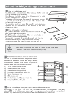 Page 16About the fridge storage compartment
Use of the foldaway shelfFig. shows the extended state of the foldaway shelf in which
you can put lower food containers.
Fig. shows the folded state of the foldaway shelf in which
you can put higher food containers.
To fold the shelf from state to state , simply push structure
A upwards, and push structure B inward in the direction of the
arrow shown in the figure.
To extend the shelf from state to state , push structure A
upwards, and pull structure B in the...