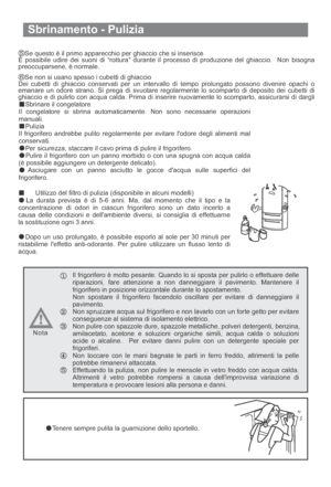 Page 86Sbrinamento - Pulizia
Sbrinare il congelatore
Il congelatore si sbrina automaticamente. Non sono necessarie operazioni
manuali.
Pulizia
Il frigorifero andrebbe pulito regolarmente per evitare lodore degli alimenti mal
conservati.
Per sicurezza, staccare il cavo prima di pulire il frigorifero.
Pulire il frigorifero con un panno morbido o con una spugna con acqua calda
(è possibile aggiungere un detergente delicato).
Asciugare con un panno asciutto le gocce dacqua sulle superfici del
frigorifero.
Utilizzo...