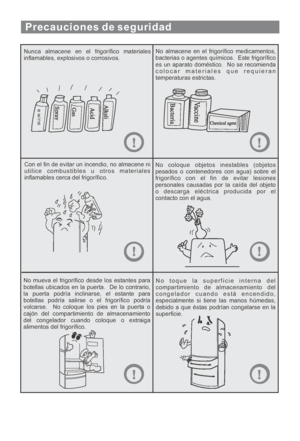 Page 95Nunca almacene en el frigorífico materiales
inflamables, explosivos o corrosivos.No almacene en el frigorífico medicamentos,
bacterias o agentes químicos. Este frigorífico
es un aparato doméstico. No se recomienda
colocar materiales que requieran
temperaturas estrictas.
Con el fin de evitar un incendio, no almacene ni
utilice combustibles u otros materiales
inflamables cerca del frigorífico.No coloque objetos inestables (objetos
pesados o contenedores con agua) sobre el
frigorífico con el fin de evitar...