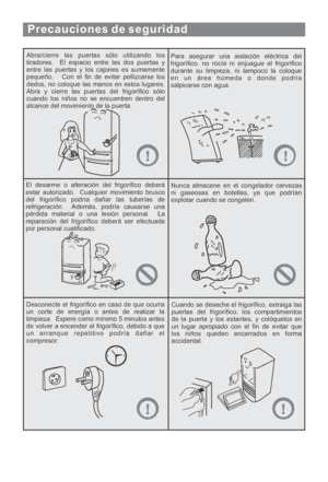 Page 96Abra/cierre las puertas sólo utilizando los
tiradores. El espacio entre las dos puertas y
entre las puertas y los cajones es sumamente
pequeño. Con el fin de evitar pellizcarse los
dedos, no coloque las manos en estos lugares.
Abra y cierre las puertas del frigorífico sólo
cuando los niños no se encuentren dentro del
alcance del movimiento de la puerta.Para asegurar una aislación eléctrica del
frigorífico, no rocíe ni enjuague el frigorífico
durante su limpieza, ni tampoco la coloque
en un área húmeda o...