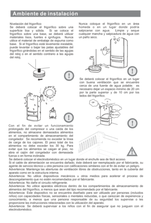 Page 97Nivelación del frigorífico
Se deberá colocar el frigorífico sobre una
superficie lisa y sólida. Si se coloca el
frigorífico sobre una base, se deberá utilizar
materiales lisos, fuertes e ignífugos. Nunca
utilice el material de embalaje de espuma como
base. Si el frigorífico está levemente inestable,
puede levantar o bajar las patas ajustables del
frigorífico girándolas en el sentido de las agujas
del reloj o en el sentido contrario a las agujas
del reloj.Nunca coloque el frigorífico en un área
húmeda o...