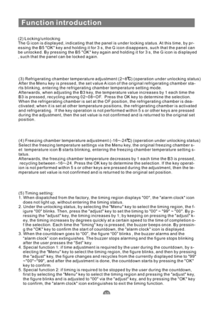 Page 13Function introduction
10
(2) Locking/unlocking
The G icon is displayed, indicating that the panel is under locking status. At this time, by pr-
essing the B5 OK key and holding it for 3 s, the G icon disappears, such that the panel can
be unlocked. By pressing the B5 OK key again and holding it for 3 s, the G icon is displayed
, such that the panel can be locked again.
(3) Refrigerating chamber temperature adjustment (2~8 ) (operation under unlocking status)
After the Menu key is pressed, the set value A...