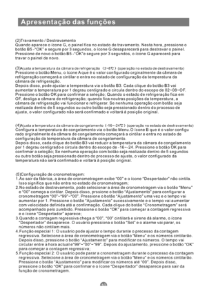 Page 123Apresentação das funções
10
(2)Travamento / Destravamento
Quando aparece o ícone G, o painel fica no estado de travamento. Nesta hora, pressione o
botão B5 -“OK” e segure por 3 segundos, o ícone G desaparecerá para destravar o painel.
Pressione de novo o botão B5 -“OK”e segure por 3 segundos, o ícone G aparecerá para
travar o painel de novo.
(3)
PressioneobotãoMenu,oíconeAqueéovalor configurado orginalmente da câmara de
refrigeração começará a cintilar e entra no estado de configuração da temperatura da...