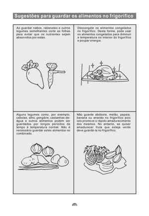 Page 128Sugestões para guardar os alimentos no frigorífico
Ao guardar nabos, rabanetes e outros
legumes semelhantes corte as folhas
para evitar que os nutrientes sejam
absorvidos por estas.Descongele os alimentos congelados
no frigorífico. Desta forma, pode usar
os alimentos congelados para diminuir
a temperatura no interior do frigorífico
e poupar energia.
Alguns legumes como, por exemplo,
cebolas, alho, gengibre, castanhas-de-
água e outros alimentos podem ser
guardados por longos períodos de
tempo à...