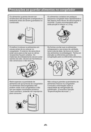 Page 129Precauções ao guardar alimentos no congelador
Os alimentos quentes devem ser
arrefecidos até atingirem a temperatura
ambiente antes de serem guardados no
combinado.Os alimentos cortados em pedaços
pequenos congelam mais rapidamente e
são depois mais fáceis de descongelar e
cozinhar. O peso recomendado para
cada porção é inferior a 2,5 kg.
O melhor é colocar os alimentos em
caixas antes de os colocar no
congelador. O exterior da caixa deve
estar seco para evitar que os vários
recipientes fiquem colados....